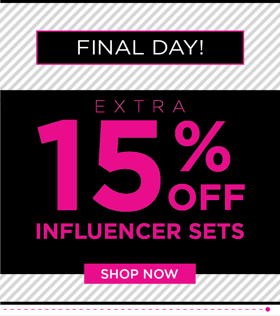 FINAL DAY - Extra 15% off Influencer Sets - Shop Now