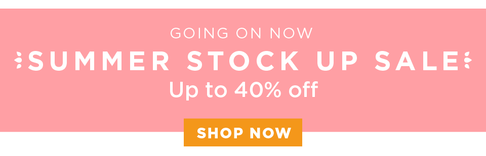 Summer Stock Up Sale - Up to 40% off