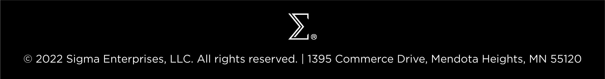 Copyright 2022 Sigma Enterprises, LLC. All rights reserved. 1395 Commerce Drive, Mendota Heights, MN 55120 h 2022 Sigma Enterprises, LLC. All rights reserved. 1395 Commerce Drive, Mendota Heights, MN 55120 