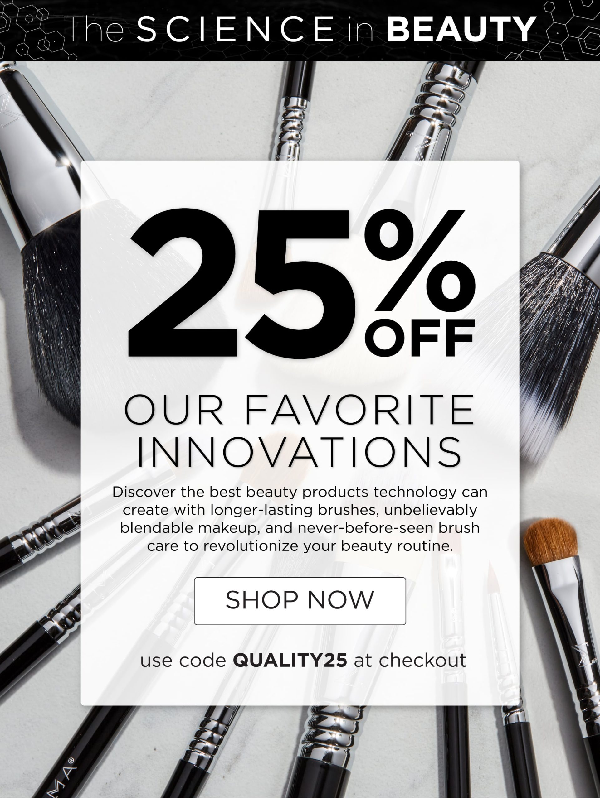 The Science In Beauty | 25% off Our Favorite Innovations - Shop Now