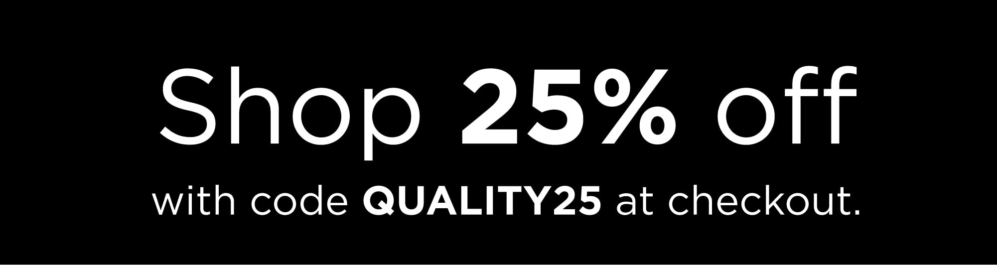 Shop 25% off with code QUALITY25 at checkout.