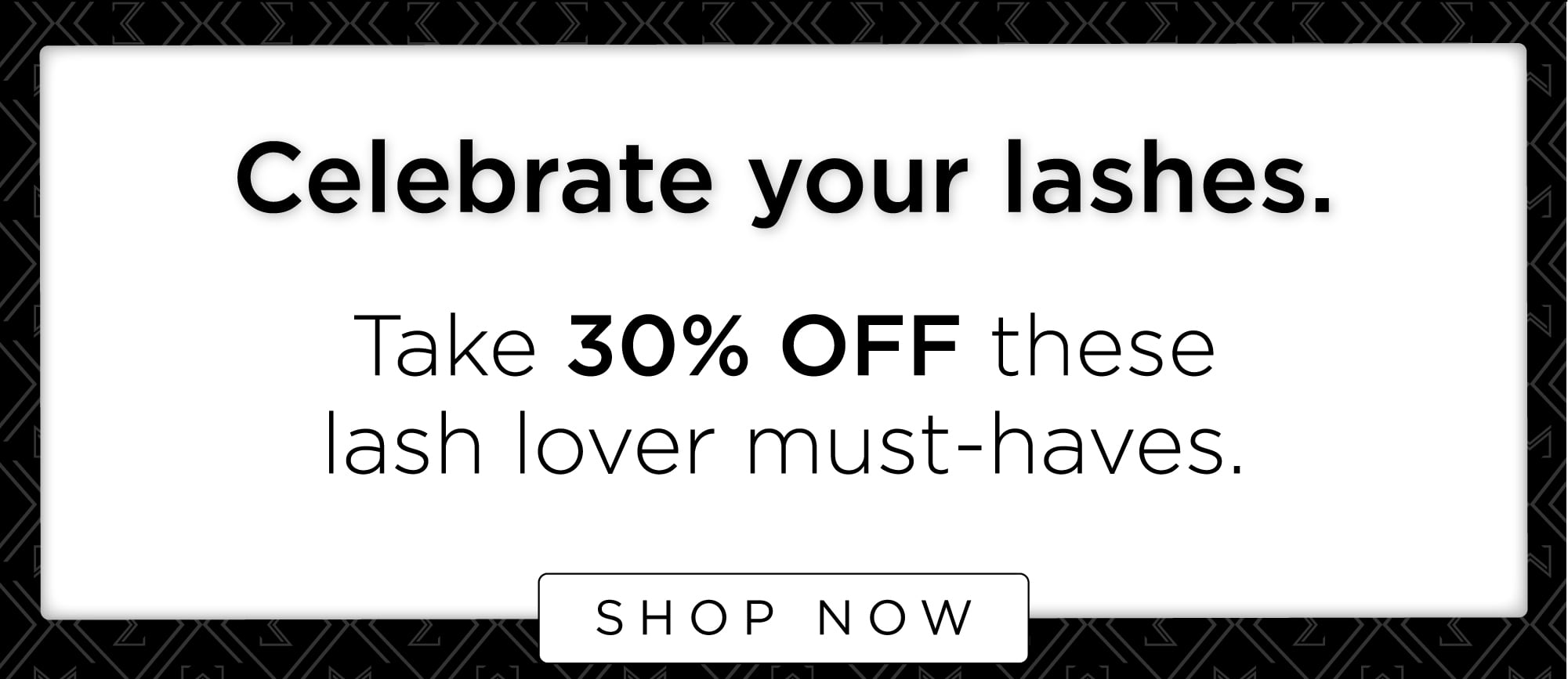 Celebrate your lashes. | Take 30% off these lash lover must-haves.