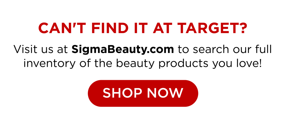 Can't Find It At Target? Visit SigmaBeauty.com