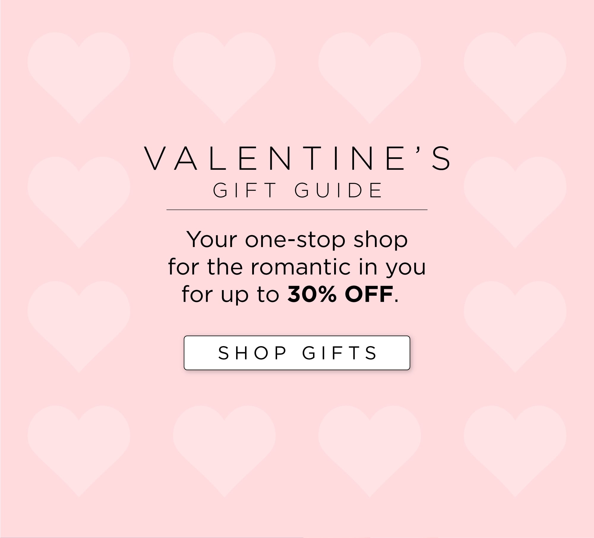 Up to 30% OFF our Valentine's Gift Guide