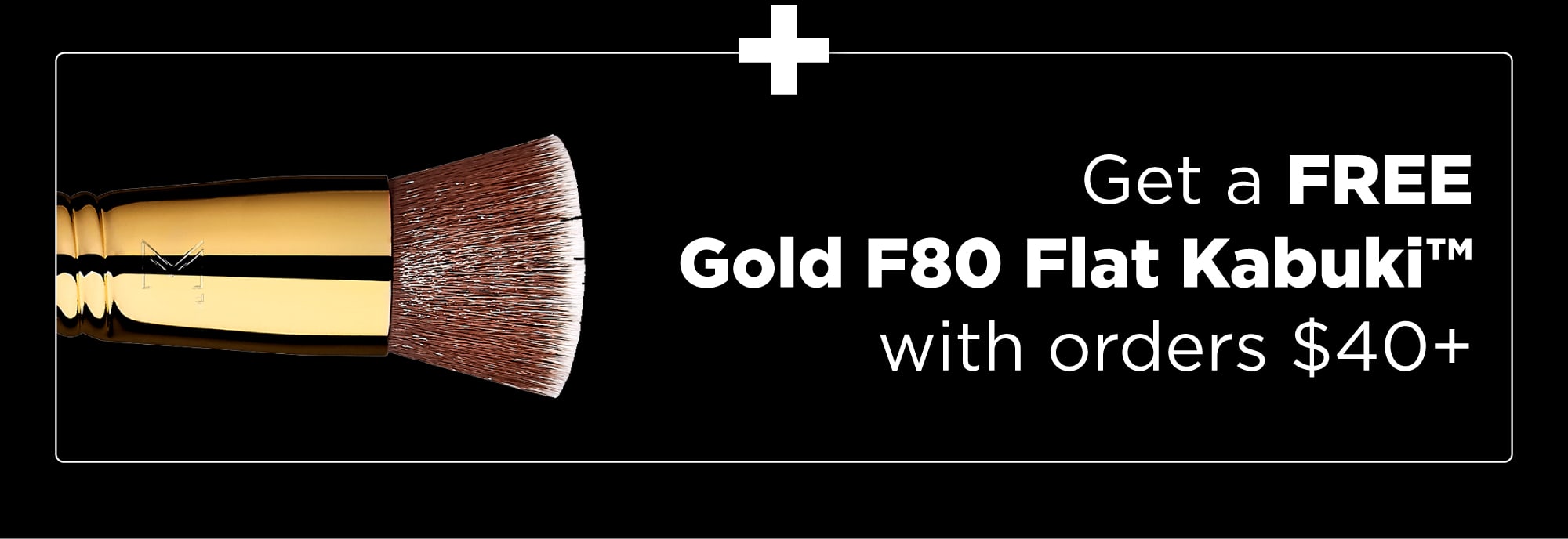 + Get a FREE Gold F80 Flat Kabuki with orders over $40