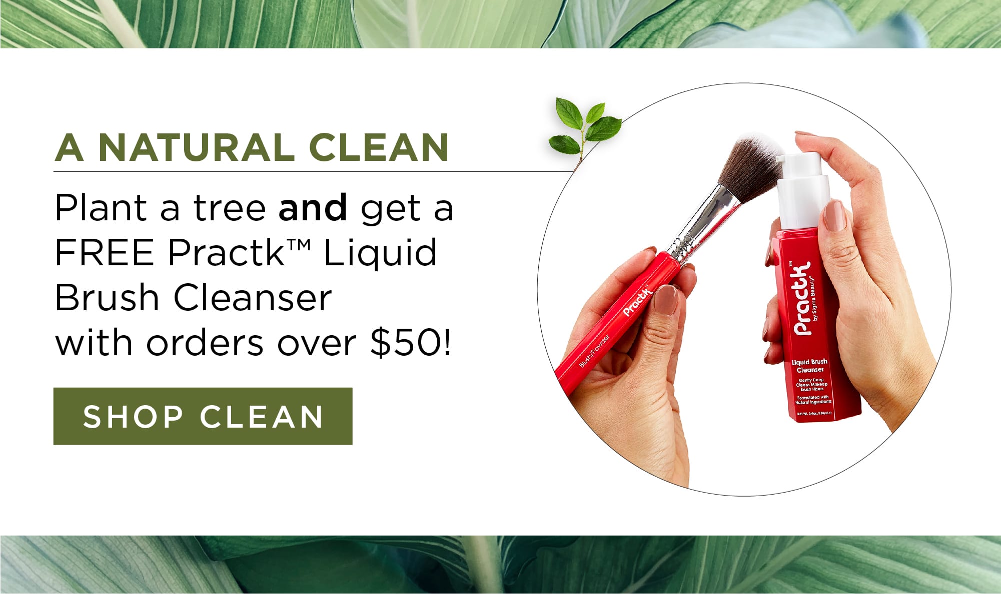 A Natural Clean-Plant a tree and get a FREE Practk™ Liquid Brush Cleanser with orders over $50!